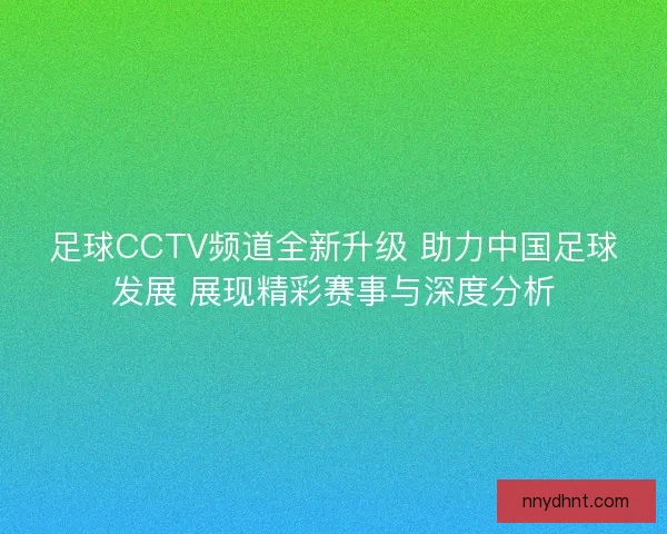 足球CCTV频道全新升级 助力中国足球发展 展现精彩赛事与深度分析